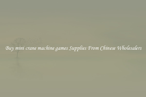 Buy mini crane machine games Supplies From Chinese Wholesalers