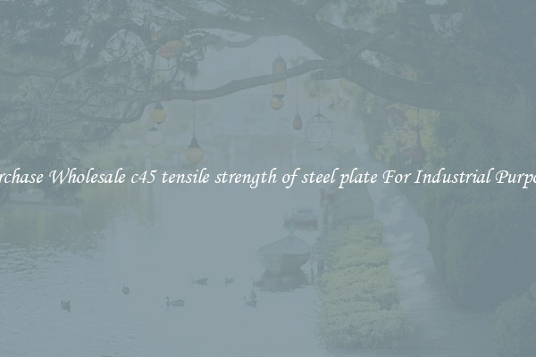 Purchase Wholesale c45 tensile strength of steel plate For Industrial Purposes