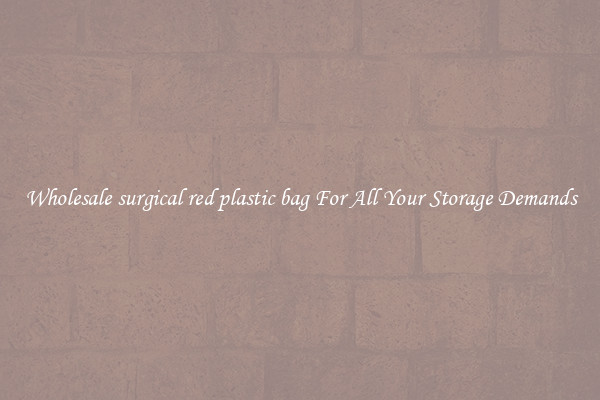 Wholesale surgical red plastic bag For All Your Storage Demands