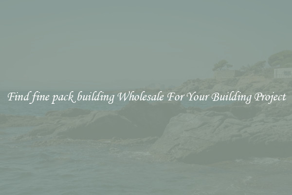 Find fine pack building Wholesale For Your Building Project