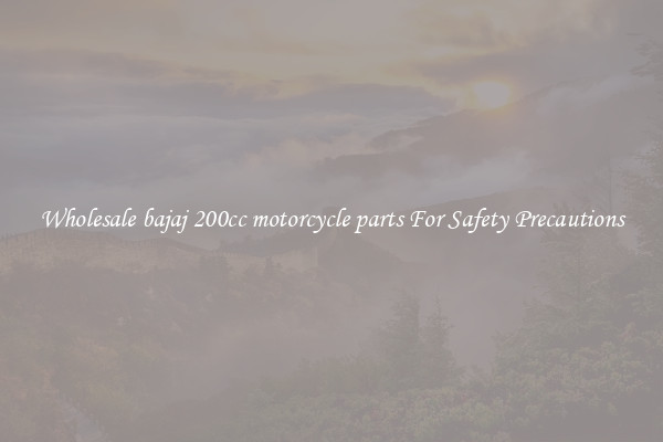 Wholesale bajaj 200cc motorcycle parts For Safety Precautions