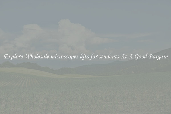 Explore Wholesale microscopes kits for students At A Good Bargain