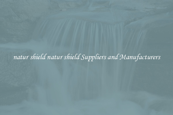 natur shield natur shield Suppliers and Manufacturers
