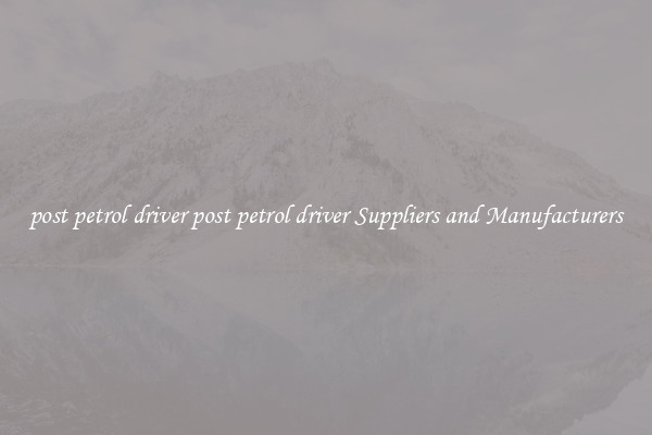 post petrol driver post petrol driver Suppliers and Manufacturers