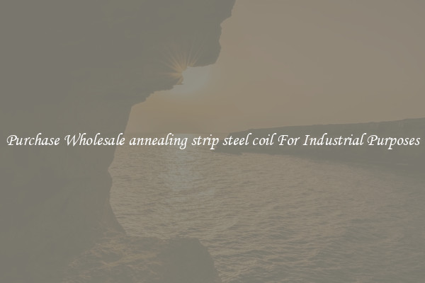 Purchase Wholesale annealing strip steel coil For Industrial Purposes