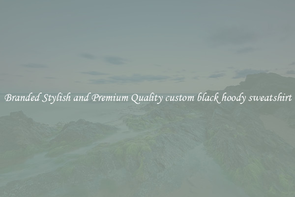 Branded Stylish and Premium Quality custom black hoody sweatshirt
