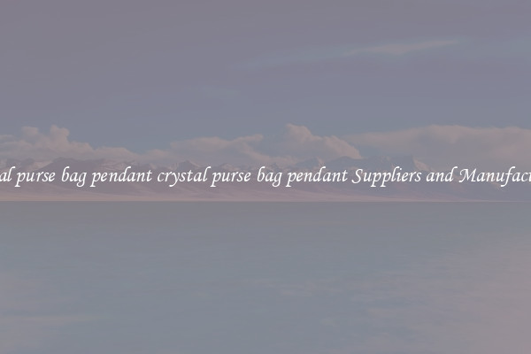 crystal purse bag pendant crystal purse bag pendant Suppliers and Manufacturers