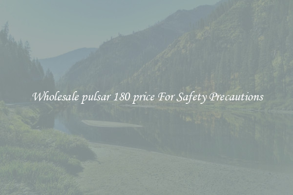 Wholesale pulsar 180 price For Safety Precautions