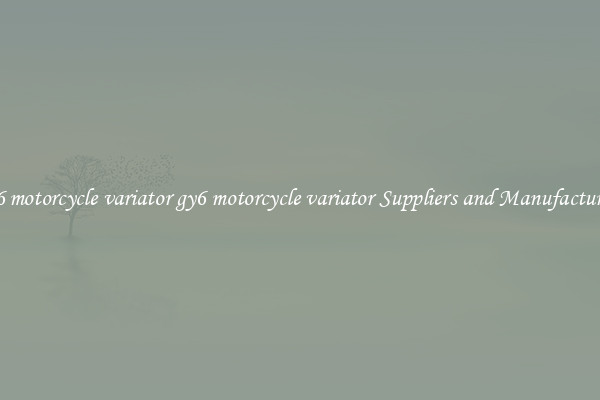 gy6 motorcycle variator gy6 motorcycle variator Suppliers and Manufacturers