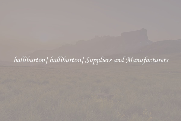 halliburton] halliburton] Suppliers and Manufacturers