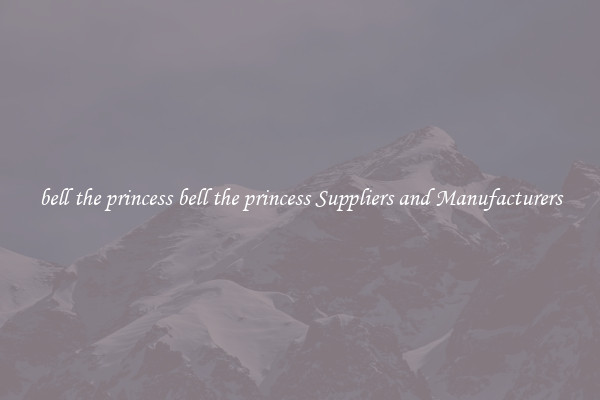 bell the princess bell the princess Suppliers and Manufacturers