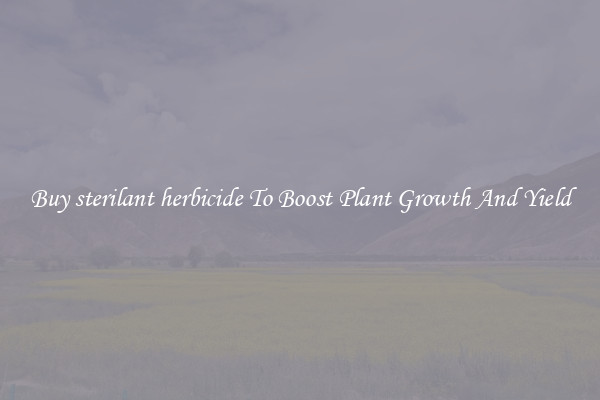 Buy sterilant herbicide To Boost Plant Growth And Yield