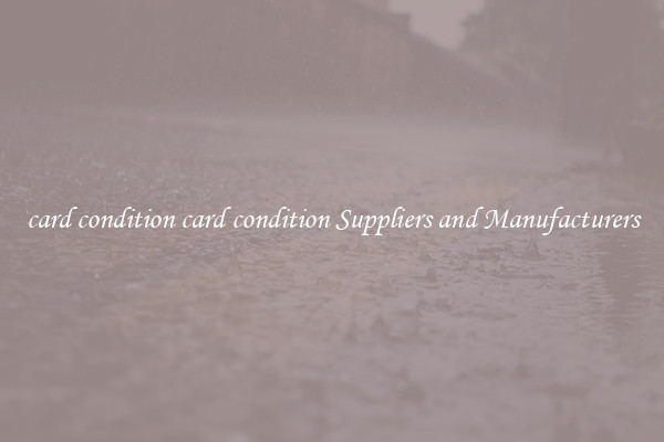 card condition card condition Suppliers and Manufacturers