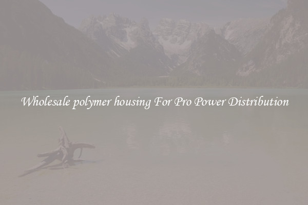 Wholesale polymer housing For Pro Power Distribution