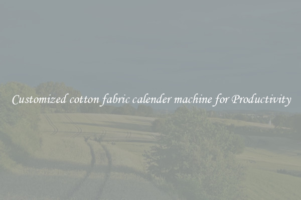 Customized cotton fabric calender machine for Productivity