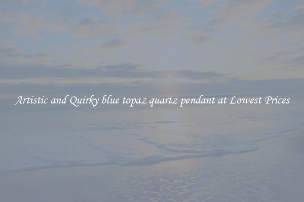 Artistic and Quirky blue topaz quartz pendant at Lowest Prices