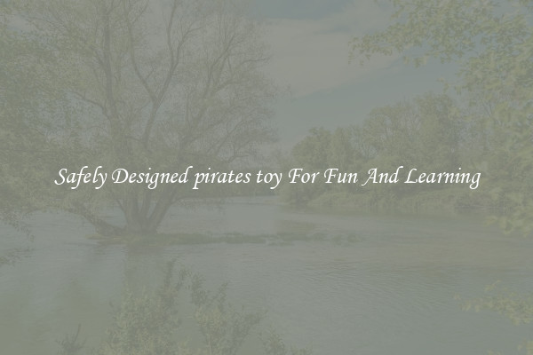 Safely Designed pirates toy For Fun And Learning