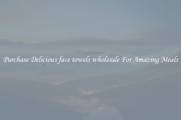 Purchase Delicious face towels wholesale For Amazing Meals