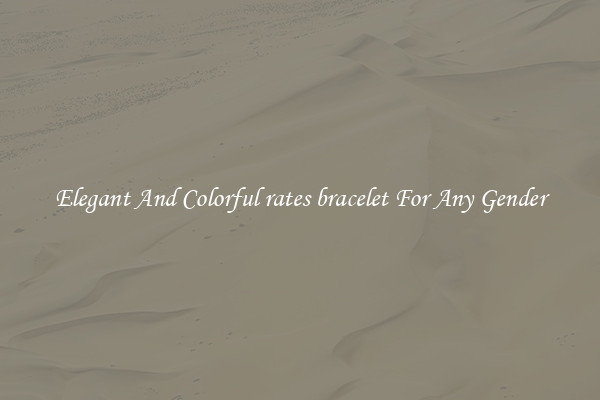 Elegant And Colorful rates bracelet For Any Gender