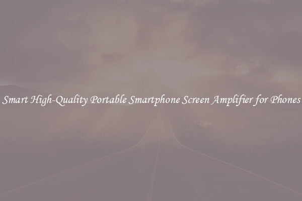Smart High-Quality Portable Smartphone Screen Amplifier for Phones