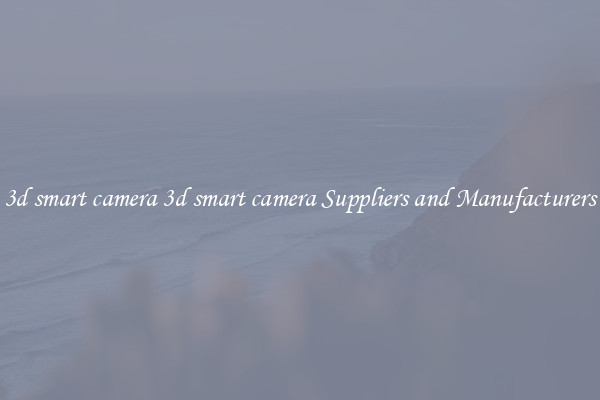 3d smart camera 3d smart camera Suppliers and Manufacturers