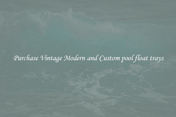 Purchase Vintage Modern and Custom pool float trays