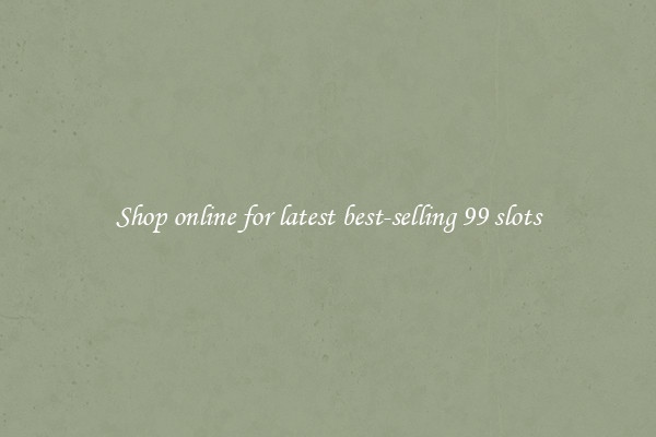 Shop online for latest best-selling 99 slots
