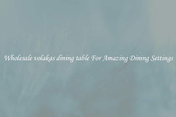 Wholesale volakas dining table For Amazing Dining Settings